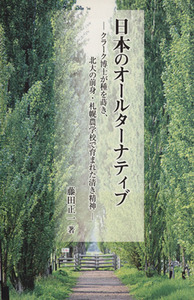 日本のオールターナティブ クラークが種を蒔き、北大の前身、札幌農学校が育んだ清き精神／藤田正一(著者)