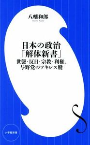 日本の政治「解体新書」 世襲・反日・宗教・利権、与野党のアキレス腱 小学館新書４３９／八幡和郎(著者)