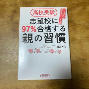 高校受験志望校に９７％合格する親の習慣　ひと月あれば偏差値１０アップも可能 道山ケイ／著