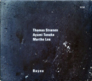 Thomas Stronen, Ayumi Tanaka, Marthe Lea | Bayou (ECM)