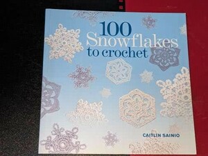 洋書●100 Snowflakes to Crochet　かぎ針編みのスノーフレーク100（Caitlin Sainio 著）レース針で編む雪の結晶 モチーフ100