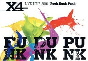 Ｘ４　ＬＩＶＥ　ＴＯＵＲ　２０１６　－Ｆｕｎｋ，Ｄｕｎｋ，Ｐｕｎｋ－／Ｘ４