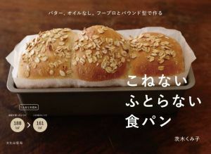 こねないふとらない食パン バター、オイルなし。フープロとパウンド型で作る／茨木くみ子(著者)