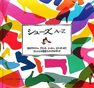 シューズＡ‐Ｚ 靴のデザイナー、ブランド、メーカー、リテーラーまでファッションの変遷エンサイクロペディア／ジョナサンウォルフォード