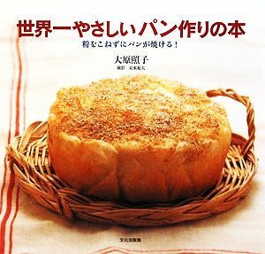 世界一やさしいパン作りの本 粉をこねずにパンが焼ける！／大原照子【著】，安東紀夫【撮影】