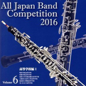 全日本吹奏楽コンクール２０１６　Ｖｏｌ．６　高等学校編I／（Ｖ．Ａ．）,明浄学院高等学校吹奏楽部,常総学院高等学校吹奏楽部,東海大学付