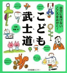 こども武士道　自分に負けないこころをみがく！ （自分に負けないこころをみがく！） 齋藤孝／監修