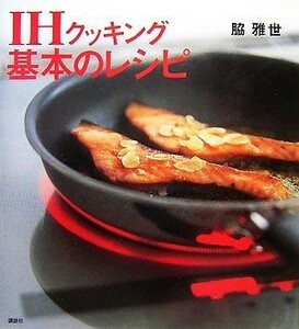 ＩＨクッキング　基本のレシピ 講談社のお料理ＢＯＯＫ／脇雅世【著】