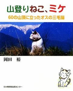 山登りねこ、ミケ ６０の山頂に立ったオスの三毛猫／岡田裕【著】