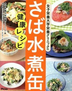 女子栄養大学栄養クリニックのさば水煮缶健康レシピ／女子栄養大学栄養クリニック(著者),田中明