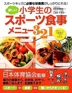 小学生の新しいスポーツ食事メニュー３２１ 日本体育協会／監修　こばたてるみ／著