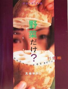 野菜だけ？ 目からウロコの野菜まるごと料理術　野菜料理大図鑑／大谷ゆみこ(著者)