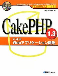 ＣａｋｅＰＨＰ　１．３によるＷｅｂアプリケーション開発 オープンソース徹底活用／掌田津耶乃【著】