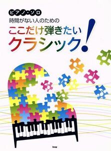 ピアノ・ソロ　時間がない人のためのここだけ弾きたいクラシック！／芸術・芸能・エンタメ・アート