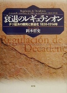 衰退のレギュラシオン チリ経済の開発と衰退化１８３０‐１９１４年／岡本哲史(著者)