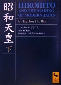 昭和天皇(下) Ｈｉｒｏｈｉｔｏ　ａｎｄ　ｔｈｅ　ｍａｋｉｎｇ　ｏｆ　ｍｏｄｅｒｎ　Ｊａｐａｎ． 講談社学術文庫１７１６／ハーバート・