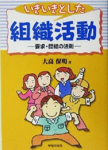 いきいきとした組織活動 要求・団結の法則／大高保明(著者)