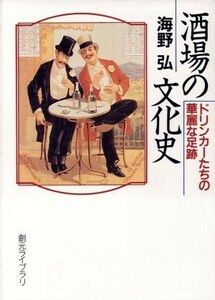 酒場の文化史 ドリンカーたちの華麗な足跡 創元ライブラリ／海野弘(著者)