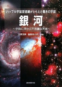 銀河 宇宙に浮かぶ不思議な天体　ハッブル宇宙望遠鏡がとらえた驚きの宇宙／沼澤茂美，脇屋奈々代【共著】