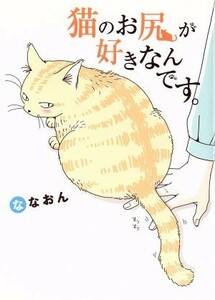 猫のお尻が好きなんです。　コミックエッセイ／ななおん(著者)