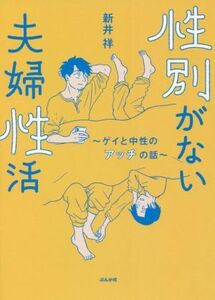 性別がない夫婦性活　ゲイと中性のアッチの話／新井祥(著者)