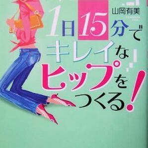 １日１５分でキレイなヒップをつくる！ 山岡式ピラティス・エクササイズ／山岡有美(著者)の画像1