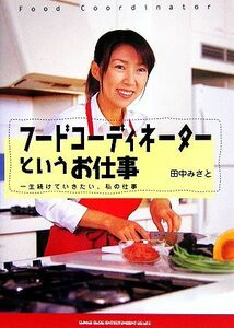 フードコーディネーターというお仕事 一生続けていきたい、私の仕事／田中みさと(著者)