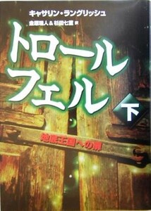 トロール・フェル　下 （地底王国への扉） キャサリン・ラングリッシュ／作　金原瑞人／訳　杉田七重／訳