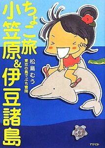 ちょこ旅　小笠原＆伊豆諸島 東京の島でぷち冒険／松鳥むう【著】