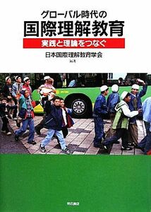 グローバル時代の国際理解教育 実践と理論をつなぐ／日本国際理解教育学会【編著】