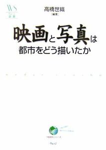 映画と写真は都市をどう描いたか ウェッジ選書／高橋世織【編著】