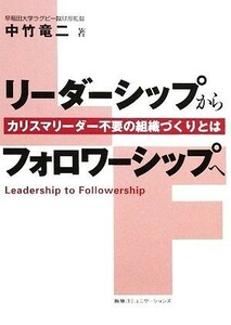 リーダーシップからフォロワーシップへ カリスマリーダー不要の組織づくりとは／中竹竜二【著】