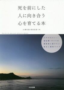 死を前にした人に向き合う心を育てる本 ケアマネジャー・福祉職・すべての援助者に届けたい視点と看取りケア／小澤竹俊(著者),相田里香(著