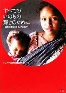 すべてのいのちの輝きのために 国際保健ＮＧＯ・シェアの２５年／シェア＝国際保健協力市民の会【著】