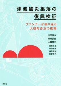 津波被災集落の復興検証 プランナーが振り返る大槌町赤浜の復興／窪田亜矢(著者),黒瀬武史(著者),上條慎司(著者)