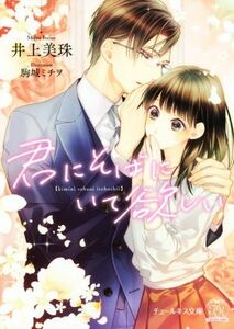 君にそばにいて欲しい チュールキス文庫／井上美珠(著者),駒城ミチヲ