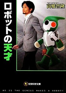 ロボットの天才 空想科学文庫／高橋智隆【著】