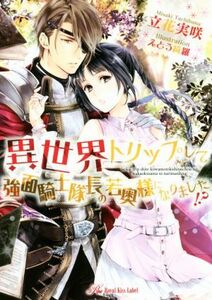 異世界トリップして強面騎士隊長の若奥様になりました！？ ロイヤルキス文庫／立花実咲(著者),えとう綺羅