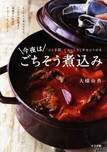 今夜はごちそう煮込み 「ひと手間」でおいしさと幸せひろがる／大橋由香(著者)