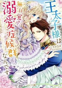 王太子様は無自覚！？溺愛症候群なんです ベリーズ文庫／ふじさわさほ(著者),ｓｈａｂｏｎ