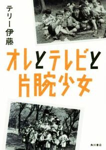 オレとテレビと片腕少女／テリー伊藤(著者)