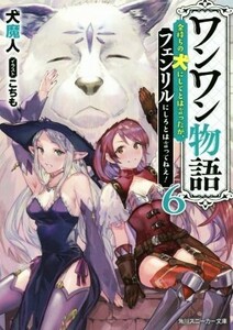 ワンワン物語　金持ちの犬にしてとは言ったが、フェンリルにしろとは言ってねえ！(６) 角川スニーカー文庫／犬魔人(著者),こちも