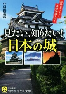 見たい、知りたい！日本の城 知的生きかた文庫／登城倶楽部(著者)