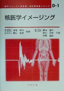 核医学イメージング ＭＥ教科書シリーズＤ‐１／藤林靖久(著者),田口正俊(著者),天野昌治(著者),日本エムイー学会(編者),楠岡英雄,西村恒彦