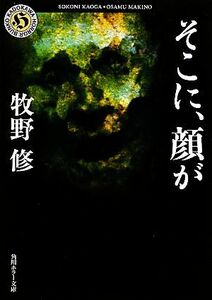 そこに、顔が 角川ホラー文庫／牧野修【著】