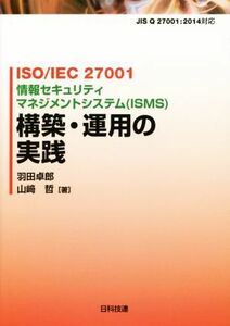 構築・運用の実践 ＩＳＯ／ＩＥＣ　２７００１情報セキュリティマネジメントシステム（ＩＳＭＳ）／羽田卓郎(著者),山崎哲(著者)