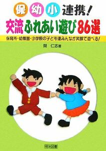 保・幼・小連携！交流ふれあい遊び８６選 保育所・幼稚園・小学校の子ども達みんなが笑顔で遊べる！／開仁志【著】