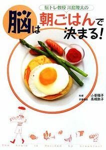 川島隆太の脳は朝ごはんで決まる！／川島隆太【著】，小菅陽子【料理】，高橋敦子【栄養解説】