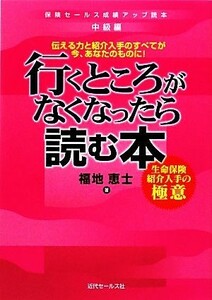 行くところがなくなったら読む本 生命保険紹介入手の極意／福地恵士【著】