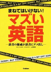 まねてはいけない！マズい英語 辞書の権威が辞書にダメ出し／山岸勝榮(著者)